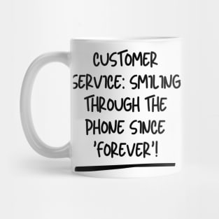 Customer Service: Smiling through the phone since 'forever'! Mug